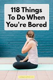 118 things to do when bored at home