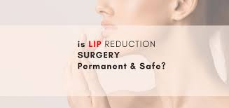 is lip reduction surgery permanent and