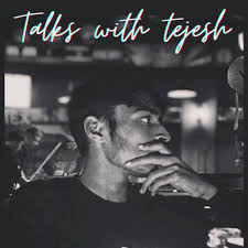 Talks with Tejesh
