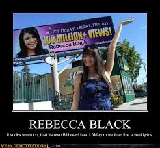 Youtube singer rebecca black says she received death threats when she was 13 over viral song friday. Rebecca Black Very Demotivational Demotivational Posters Very Demotivational Funny Pictures Funny Posters Funny Meme