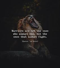 Inspirational quotes marvel quotes fighters quotes fighting battles quotes. Warriors Are Not The Ones Who Always Win But The Ones That Always Fight Warrior Quotes Powerful Quotes Lion Quotes