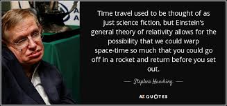 From the terminator to austin powers, quantum leap to life on mars, the paradoxes and quandaries of time travel exert an uncanny influence on modern writers. Stephen Hawking Quote Time Travel Used To Be Thought Of As Just Science