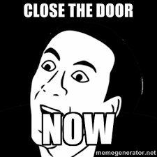 CLOSE THE DOOR NOW - you don&#39;t say meme | Meme Generator via Relatably.com