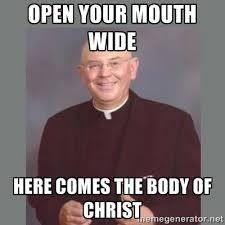 open your mouth wide here comes the body of Christ - The Non ... via Relatably.com