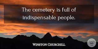 I was raised in a strict southern household in lexington, south enjoy reading and share 100 famous quotes about cemetery with everyone. Winston Churchill The Cemetery Is Full Of Indispensable People Quotetab