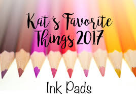 Kats Favorite Ink Pads 2017 Kats Adventures In Paper