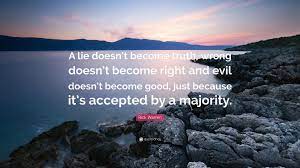 Someone who is good at twisting the truth is a lair. Rick Warren Quote A Lie Doesn T Become Truth Wrong Doesn T Become Right And Evil Doesn T Become Good Just Because It S Accepted By A Maj