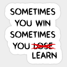 My fear of making a mistake seems to be based on the hidden assumption that i am those who profit from adversity possess a spirit of humility and are therefore inclined to make the necessary changes needed to learn from their. Sometimes You Win Sometimes You Lose Learn Motivational And Inspirational Quotes Sticker Teepublic