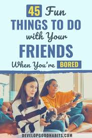 45 fun things to do with your friends