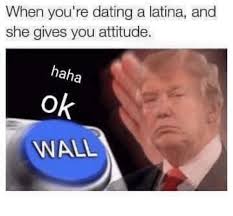 They both went very well. 25 Best Memes About Dating A Latina Dating A Latina Memes