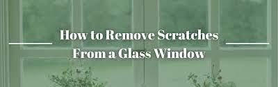 Remove Scratches From A Glass Window
