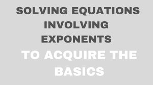 Solving Equations Involving Exponents