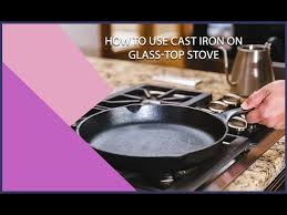 How To Use Cast Iron On Glass Top Stove