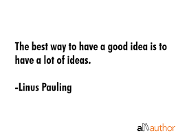 the best way to have a good idea is to