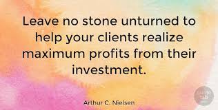 Meaning of leave no stone unturned in english. Arthur C Nielsen Leave No Stone Unturned To Help Your Clients Realize Maximum Quotetab