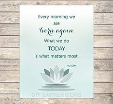 Mymediaeric has uploaded 2740 photos to flickr. Amazon Com Buddha Quote Art Print Every Morning We Are Born Again Inspirational Quote Print Lotus Flower Unframed Print 8 X10 Art Print B550 Handmade