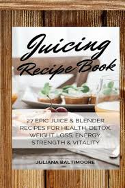 juicing recipe book 27 epic juice