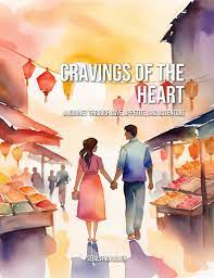 Cravings of the Heart: A Journey Through Love, Appetite, and Adventure