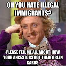 Oh you hate illegal immigrants? Please tell me all about how your ... via Relatably.com