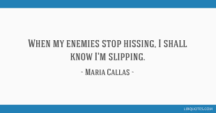 The callas conversations by maria callas. When My Enemies Stop Hissing I Shall Know I M Slipping