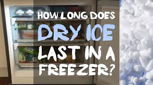 how long does dry ice last in a freezer