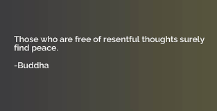 Those who are free of resentful thoughts surely find peace. - Buddha |  Quotation.io