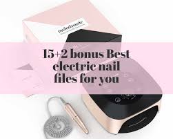 15 2 bonus best electric nail files for