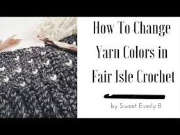 How To Change Yarn Colors In Fair Isle Crochet Youtube