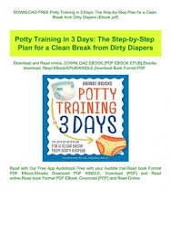 If you think your child's ready to wean off of diapers but don't know where to begin, this application steps will lead you through potty training from start to finish. Download Free Potty Training In 3 Days The Step By Step Plan For A Clean Break From Dirty Diapers Ebook Pdf