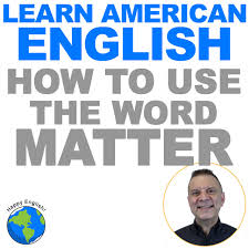 Discharge or waste, such as pus or feces,. How To Use Matter Confusing English Vocabulary Happy English Free English Lessons