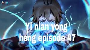 Nonton di sini aja lah. Yi Nian Yong Heng Episode 47 Sub Indo Youtube