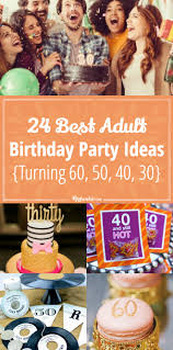 If possible, they should match the theme of the party. 24 Best Adult Birthday Party Ideas Turning 60 50 40 30 Tip Junkie