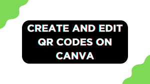 canva qr codes creation editing and