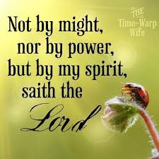 Image result for Not by might, nor by power, but by my spirit, saith the LORD of hosts.â€ Zechariah 4:6