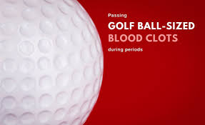 golf ball sized blood clots why you