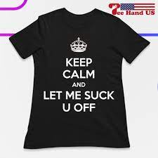 Keep calm and let me suck u off shirt, hoodie, sweater, long sleeve and  tank top