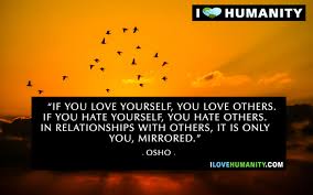 Check spelling or type a new query. If You Love Yourself You Love Others If You Hate Yourself You Hate Others In Relationships With Others It Is Only You Mirrored Osho