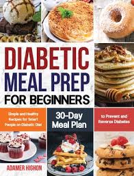 As long as you steer clear of treats with ott sugar and carb contents, dessert can be part of a healthy eating regimen. Diabetic Meal Prep For Beginners Simple And Healthy Recipes For Smart People On Diabetic Diet 30 Day Meal Plan To Prevent And Reverse Diabetes Hardcover The Book Stall