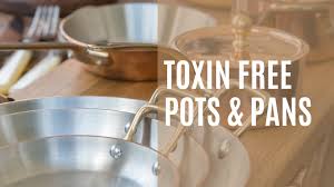 non toxic cookware toxin free pots