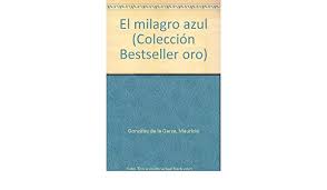 553 likes · 1 talking about this. Amazon Com El Milagro Azul Coleccion Bestseller Oro Spanish Edition 9789684197374 Gonzalez De La Garza Mauricio Books