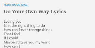 Go your own way is a song written by lindsey buckingham and performed by fleetwood mac. Go Your Own Way Lyrics By Fleetwood Mac Loving You Isn T The