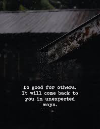 Just when all the bills are due. Do Good For Others It Will Come Back To You In Unexpected Ways Quote Images