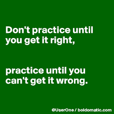 Here you'll find powerful nuggets of wisdom to help keep you inspired throughout the day and week. Don T Practice Until You Get It Right Practice Until You Can T Get It Wrong Post By Userone On Boldomatic