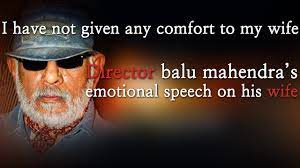 'i do not always know what i. I Have Not Given Any Comfort To My Wife Director Balu Mahendra S Emotional Speech On His Wife Youtube