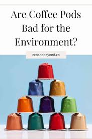 are coffee pods bad for the environment