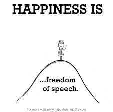 Happiness is, freedom of speech. - Happy Funny Quote via Relatably.com