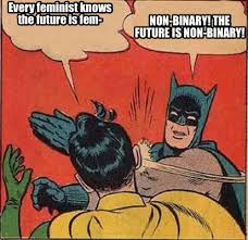 #modtalks #nonbiposi #nonbinary #nonbinary meme #nonbinary memes #i can make one w/o bro in it if thats better for enbies who dont like masculine terms #its just bro bc thats the original but feel free. Meme Creator Funny Every Feminist Knows The Future Is Fem Non Binary The Future Is Non Binary Meme Generator At Memecreator Org