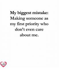 Usually hear this quote as don't make someone a priority when you're only an option. My Biggest Mistake Making Someone As My First Priority Who Don T Even Care About Me The Ationshp Quotes Meme On Me Me