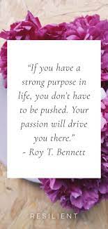 Passion and purpose give you a mission here on earth that keep you moving forward. 25 Quotes About Purpose In Life Resilient