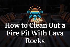 To Clean Out A Fire Pit With Lava Rocks